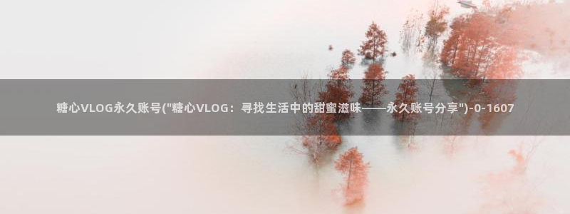 娜娜糖心vlog视频:糖心VLOG永久账